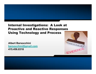 Internal Investigations: A Look at
Proactive and Reactive Responses
Using Technology and Process


Albert Barsocchini
barsocchini@gmail.com
415.456.8318
 