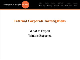 Internal Corporate Investigations What to Expect What is Expected 