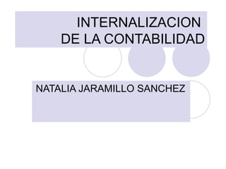 INTERNALIZACION  DE LA CONTABILIDAD NATALIA JARAMILLO SANCHEZ  