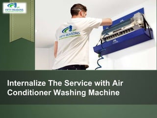 Internalize The Service with Air
Conditioner Washing Machine
 
