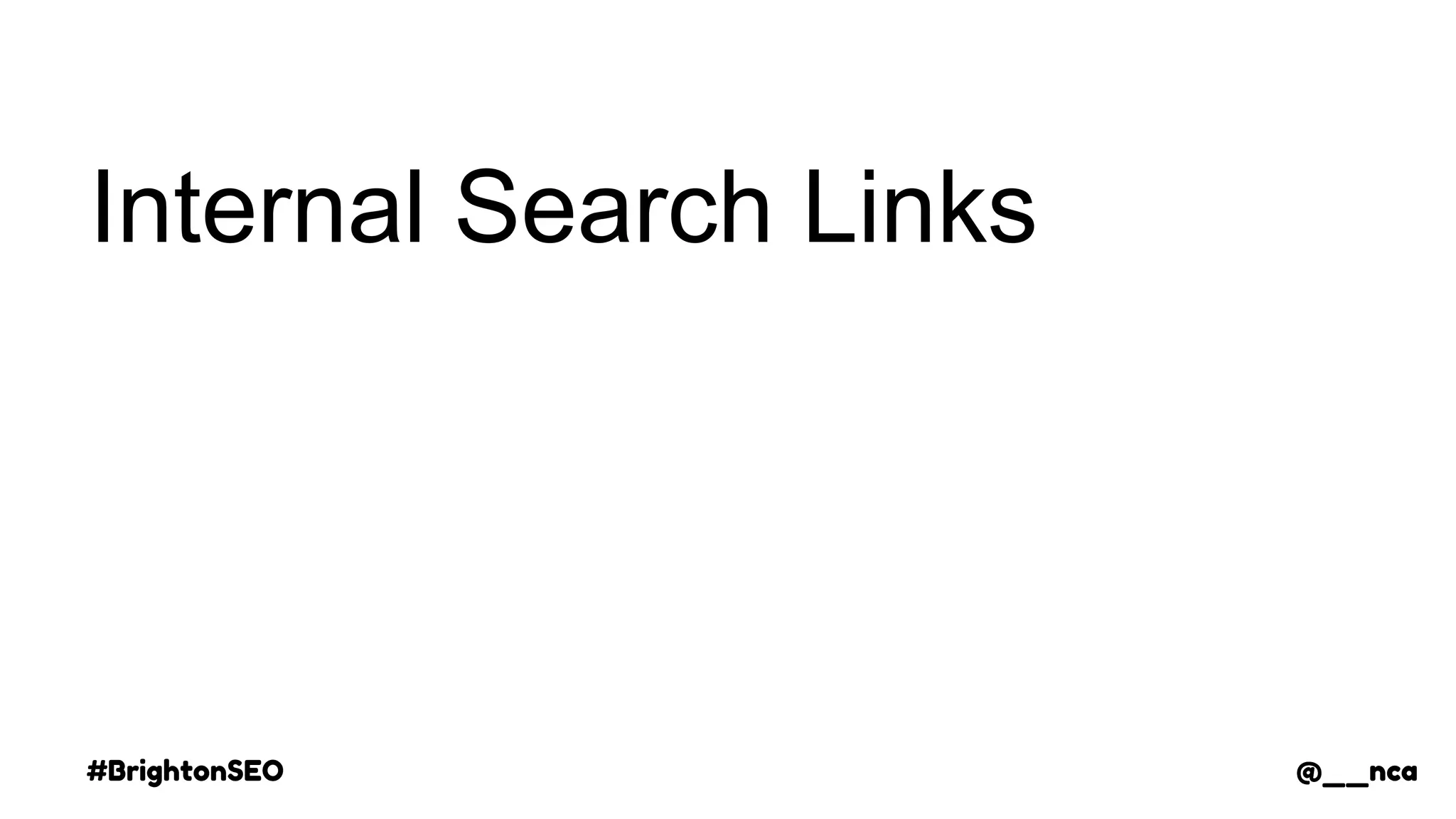 #BrightonSEO @__nca
Internal Search Links
@__nca
 