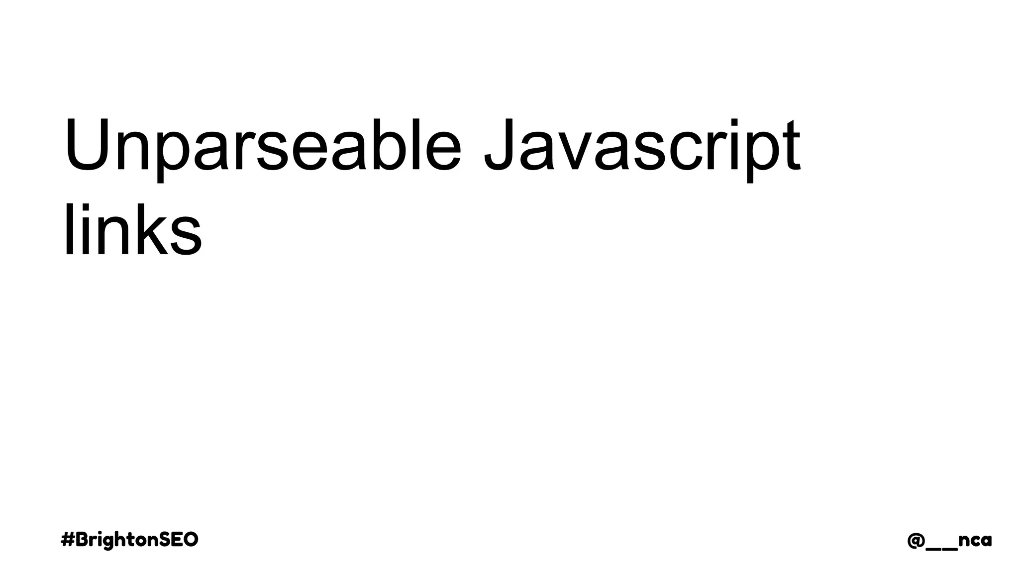 #BrightonSEO @__nca
Unparseable Javascript
links
@__nca
 