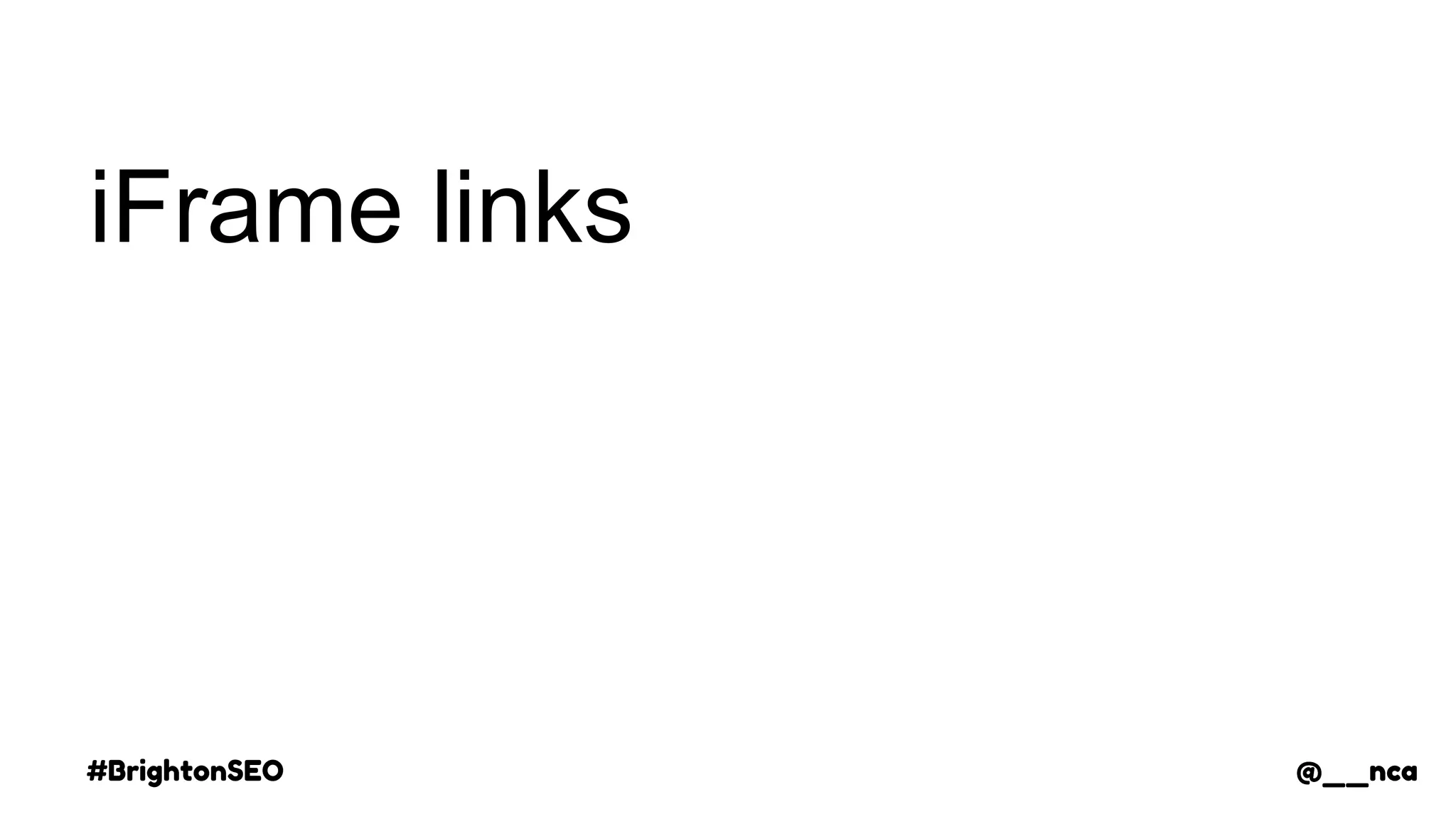#BrightonSEO @__nca
iFrame links
@__nca
 