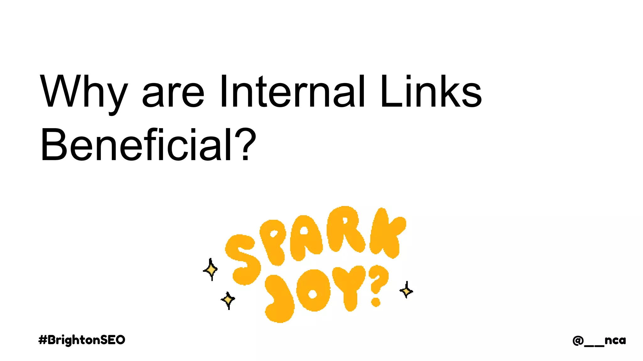 #BrightonSEO @__nca
Why are Internal Links
Beneficial?
@__nca
 