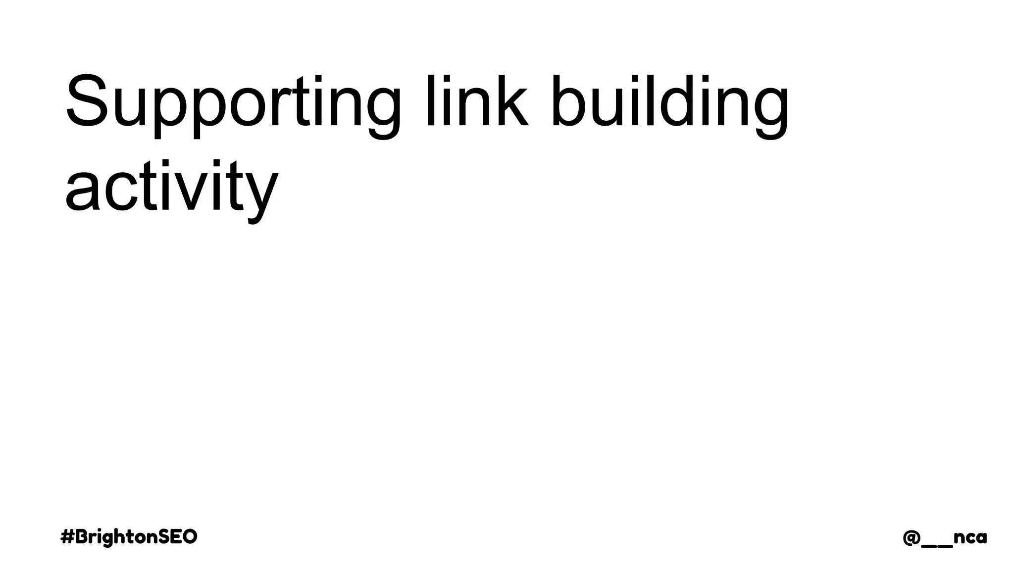 #BrightonSEO @__nca
Supporting link building
activity
@__nca
 