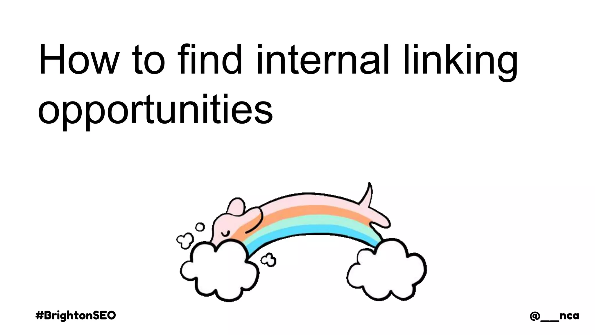 #BrightonSEO @__nca
How to find internal linking
opportunities
@__nca
 