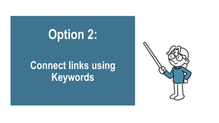 Option 2:
Connect links using
Keywords
 