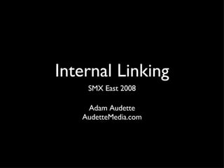 Internal Linking ,[object Object],Adam Audette AudetteMedia.com 