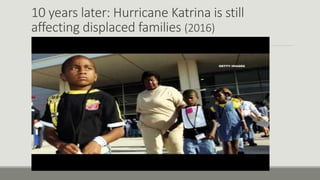 10 years later: Hurricane Katrina is still
affecting displaced families (2016)
 