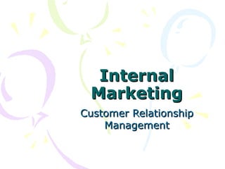 Internal
 Marketing
Customer Relationship
    Management
 