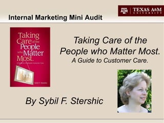 Internal Marketing Mini Audit


                 Taking Care of the
               People who Matter Most.
                   A Guide to Customer Care.




     By Sybil F. Stershic
 