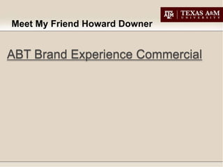 Meet My Friend Howard Downer


ABT Brand Experience Commercial
 