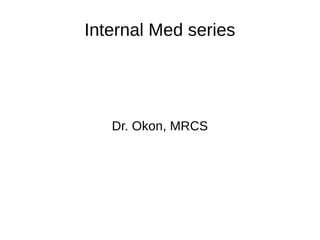 Internal Med series
Dr. Okon, MRCS
 