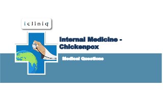 Internal Medicine -
Chickenpox
Medical Questions
 