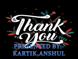 THANK YOU
PRESENTED BY=KARTIK,ANSHUL
 