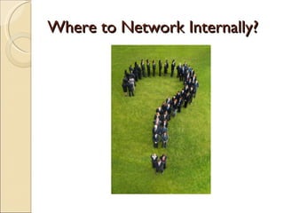 Where to Network Internally? 
