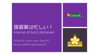 提督業は忙しい！
Internal of KanColleViewer
2014/01/18 Room metro Tokyo #3
Manato KAMEYA (@Grabacr07)

 