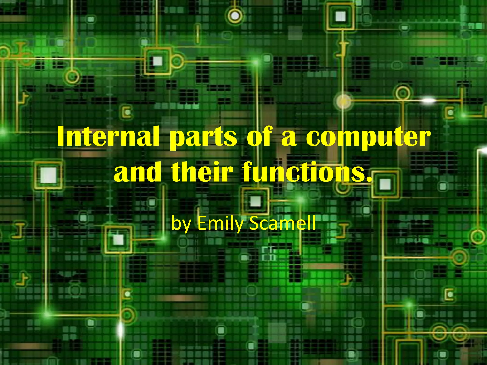 Internal parts of a computer and their functions | PPTX