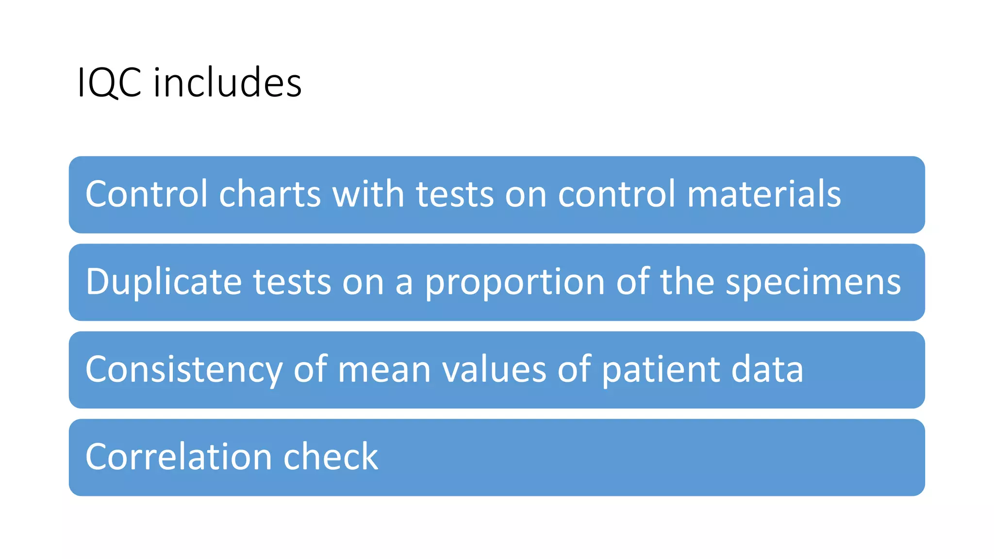 IQC includes
Control charts with tests on control materials
Duplicate tests on a proportion of the specimens
Consistency of mean values of patient data
Correlation check
 