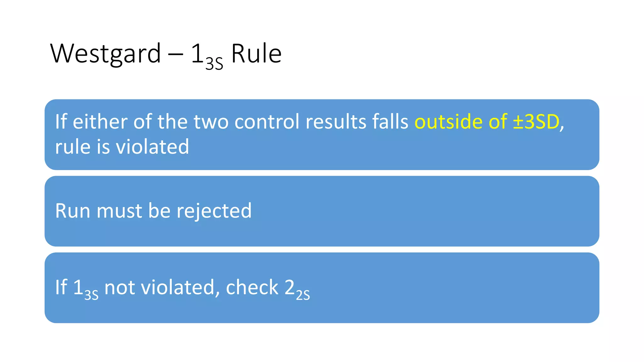 Westgard – 13S Rule
If either of the two control results falls outside of ±3SD,
rule is violated
Run must be rejected
If 13S not violated, check 22S
 