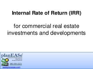 www.planease.com
Internal Rate of Return (IRR)
for commercial real estate
investments and developments
 