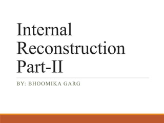 Internal
Reconstruction
Part-II
BY: BHOOMIKA GARG
 