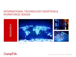 INTERNATIONAL TECHNOLOGY ADOPTION &
WORKFORCE ISSUES
RESEARCH
M A Y 2 0 1 3
 