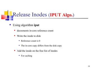 18
Release Inodes (IPUT Algo.)
 Using algorithm iput
 decrements in-core reference count
 Write the inode to disk

Ref...