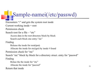31
Sample-namei(/etc/passwd)
Encounters “/” and gets the system root inode
Current working inode = root
Permission check
S...