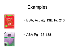 Examples 
• ESA, Activity 13B, Pg 210 
• ABA Pg 136-138 
 