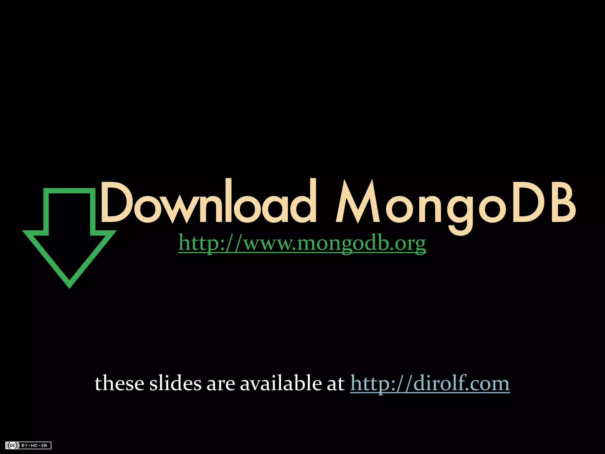 Download MongoDB
            http://www.mongodb.org




these	
  slides	
  are	
  available	
  at	
  http://dirolf.com
 
