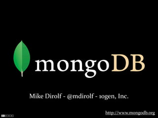 Mike	
  Dirolf	
  -­‐	
  @mdirolf	
  -­‐	
  10gen,	
  Inc.

                                            http://www.mongodb.org
 
