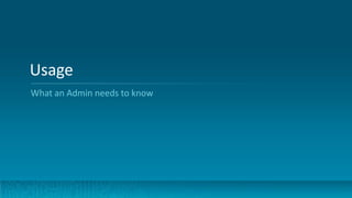 Usage
What an Admin needs to know
 