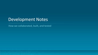 Development Notes
How we collaborated, built, and tested
 