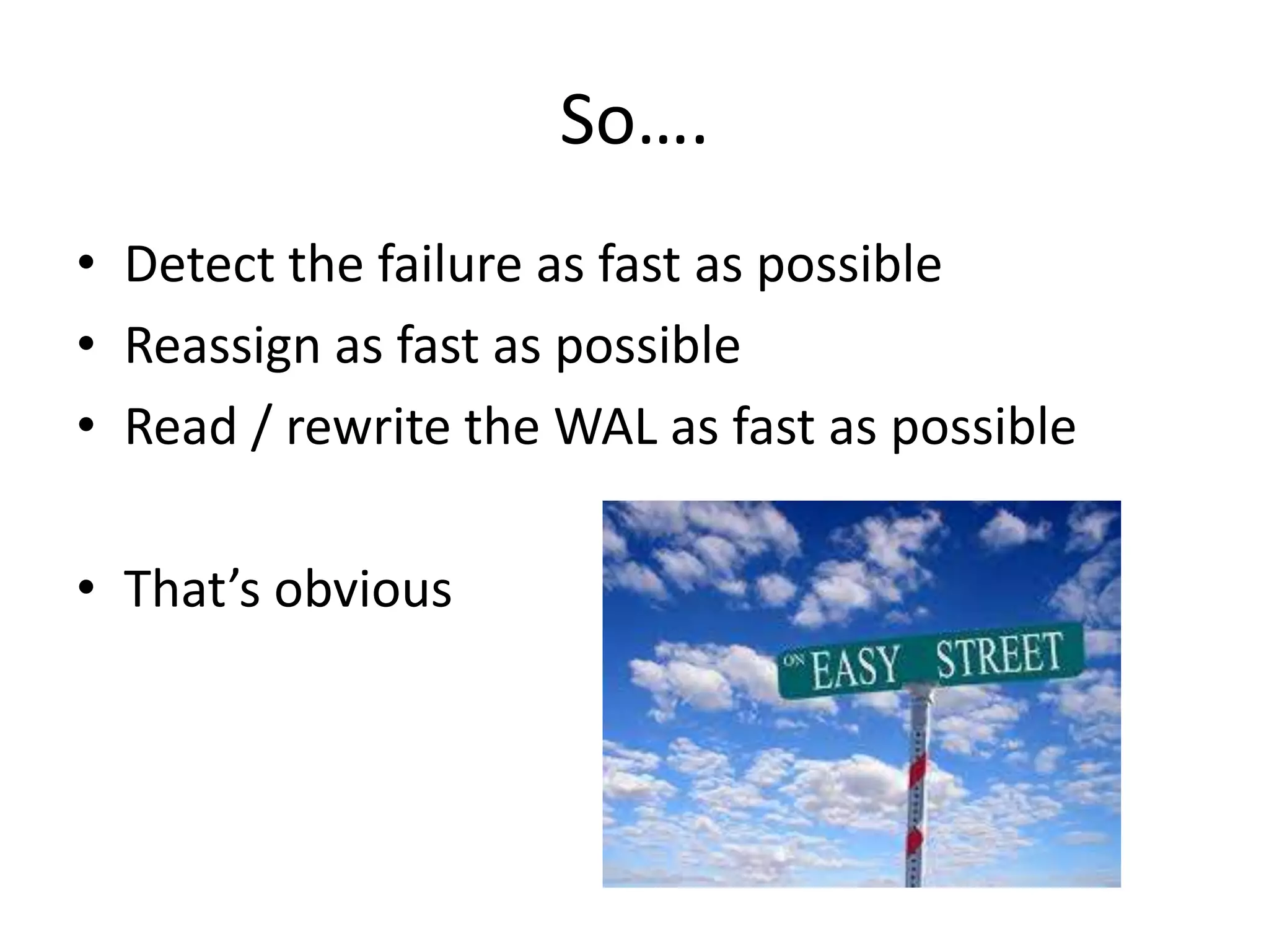 So….
• Detect the failure as fast as possible
• Reassign as fast as possible
• Read / rewrite the WAL as fast as possible
• That’s obvious
 