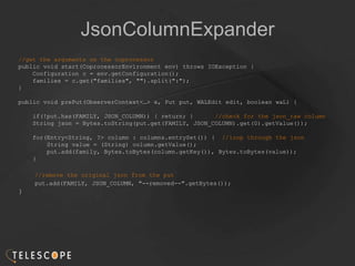 JsonColumnExpander
//get the arguments on the coprocessor
public void start(CoprocessorEnvironment env) throws IOException...