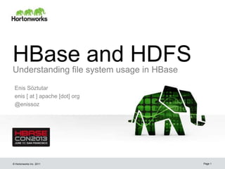© Hortonworks Inc. 2011
HBase and HDFSUnderstanding file system usage in HBase
Enis Söztutar
enis [ at ] apache [dot] org
@enissoz
Page 1
 