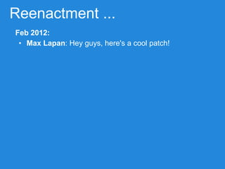 Reenactment ...
Feb 2012:
• Max Lapan: Hey guys, here's a cool patch!
 