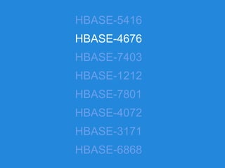 HBASE-5416
HBASE-4676
HBASE-7403
HBASE-1212
HBASE-7801
HBASE-4072
HBASE-3171
HBASE-6868
 
