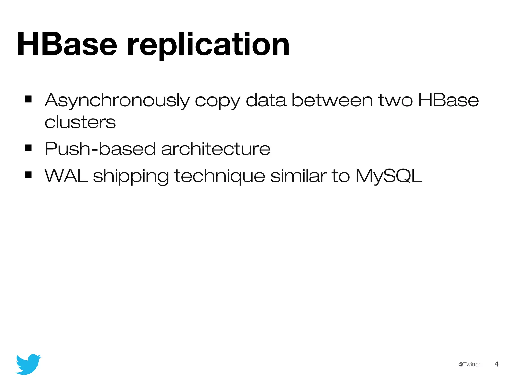 4@Twitter
HBase replication
Asynchronously copy data between two HBase
clusters
Push-based architecture
WAL shipping technique similar to MySQL
 