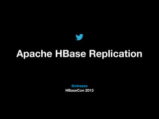 @TwitterAds | Confidential
@ctrezzo
HBaseCon 2013
Apache HBase Replication
 