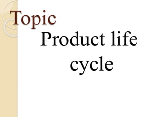 Topic
Product life
cycle
 