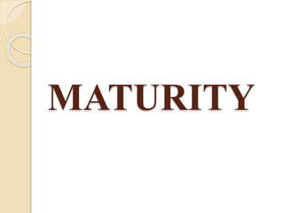 MATURITY
 