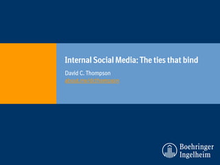 Internal Social Media: The ties that bind
David C. Thompson
about.me/dcthompson
 