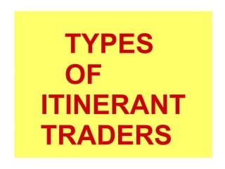 TYPES
OF
ITINERANT
TRADERS
 