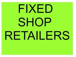 FIXED
SHOP
RETAILERS
 