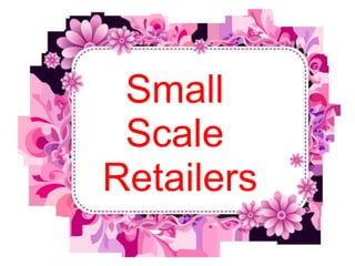 Small
Scale
Retailers
 
