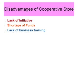 Disadvantages of Cooperative Store
● Lack of Initiative
● Shortage of Funds
● Lack of business training
 