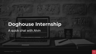 hello@doghouse.agency 1300 321 789/
Doghouse Internship
A quick chat with Alvin
 