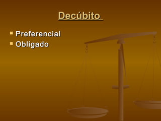 Decúbito



Preferencial
Obligado

 